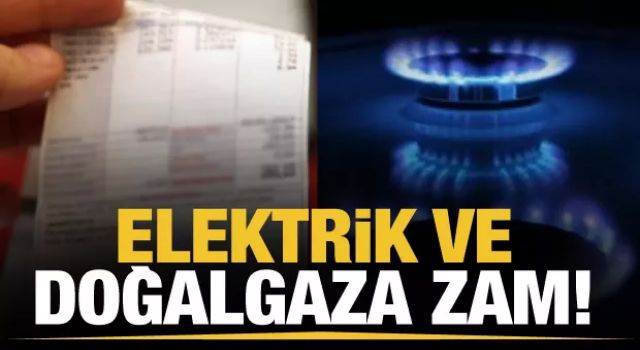 Son dakika... Elektrik ve doğalgaza zam geldi