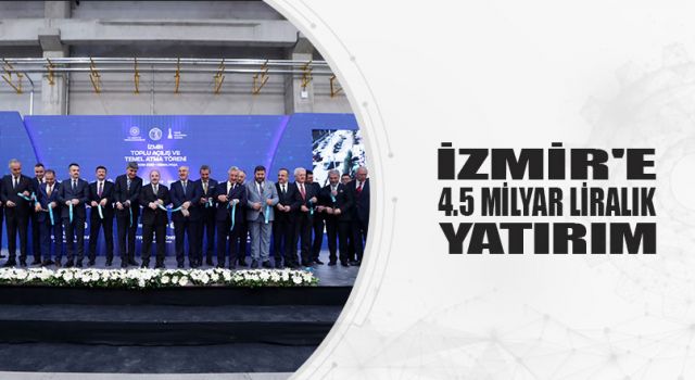 İZMİR'E 4.5 MİLYAR LİRALIK YATIRIM