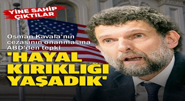 ABD'den Osman Kavala'nın cezasının onanmasına tepki: Üzüntü ve hayal kırıklığı yaşadık