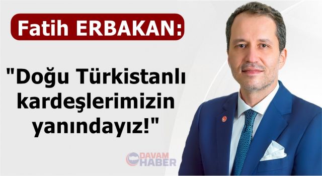 Fatih Erbakan; "Doğu Türkistanlı kardeşlerimizin yanındayız!"