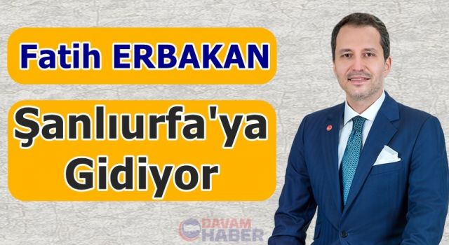 FATİH ERBAKAN, Şanlıurfa'ya gidiyor