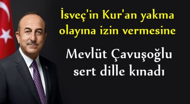 Bakan Çavuşoğlu'ndan Kur'an yakma izni veren İsveç'e sert tepki!