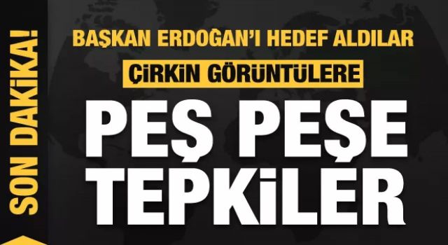 Başkan Erdoğan'ı hedef aldılar! Çirkin görüntülere peş peşe tepkiler