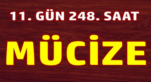 248 saat sonra sağ olarak çıkarıldı!