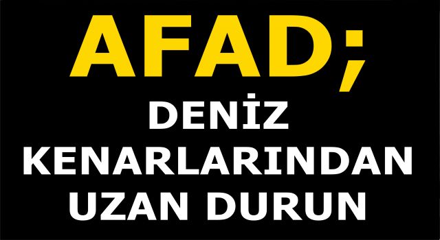 AFAD; DENİZ KENARLARINDAN UZAK DURUN