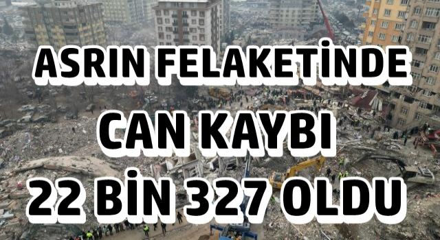 Asrın felaketinde Can kaybı 22 bin 327 Oldu