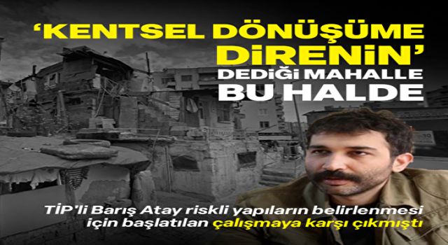 Barış Atay'ın 'kentsel dönüşüme direnin' dediği mahallelerde evler yıkılmak üzere