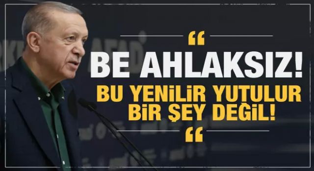 Cumhurbaşkanı Erdoğan: Be ahlaksız! Bu yenilir yutulur bir şey değil