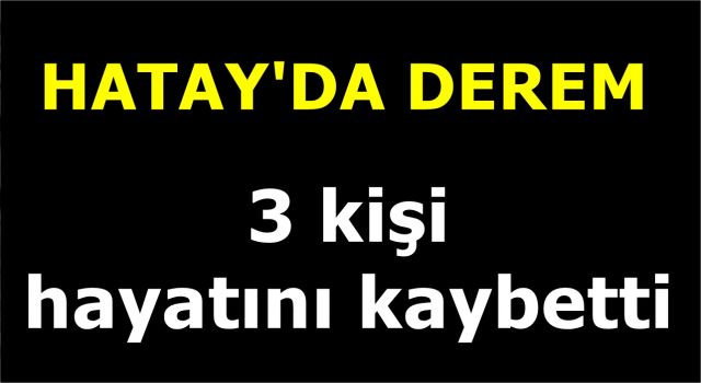 Hatay'da derem, 3 kişi öldü