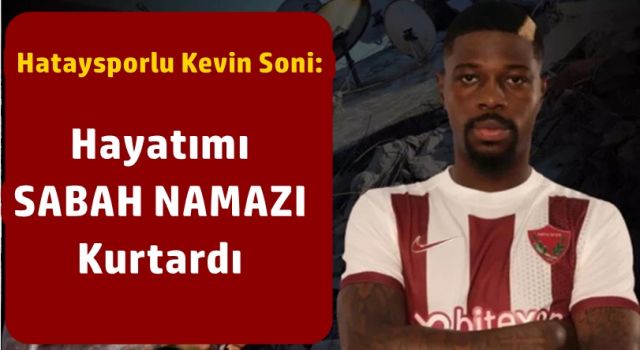 Hataysporlu futbolcu: Sabah namazı hayatımı kurtardı