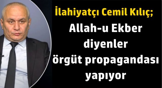 İlahiyatçı Cemil Kılıç; Allah-u Ekber diyenler örgüt propagandası yapıyor