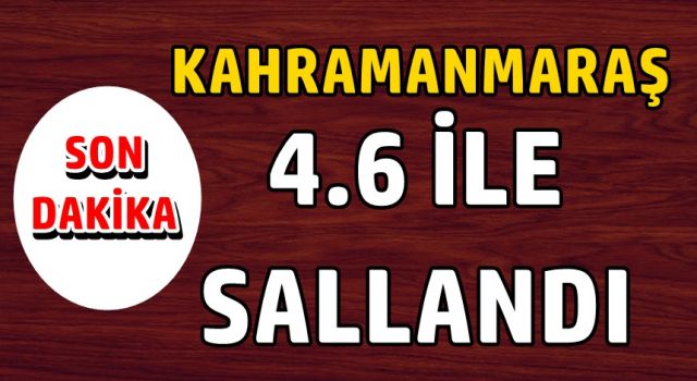 Kahramanmaraş 4.6 ile Sallandı