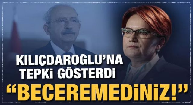 Meral Akşener'den Kılıçdaroğlu'na tepki gösterdi: Beceremediniz!