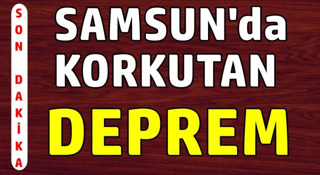 Samsun'da Korkutan Deprem