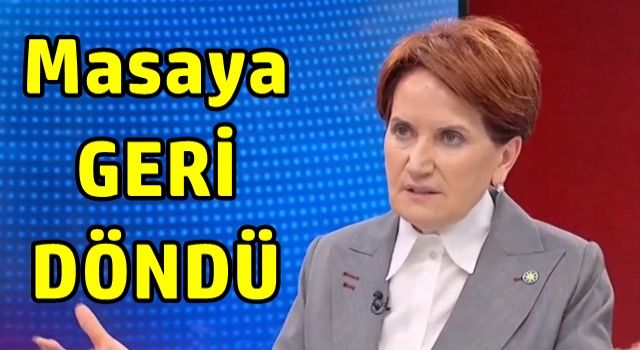 Akşener masaya geri döndü