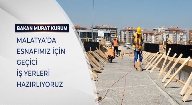 BAKAN KURUM: ESNAFIMIZ İÇİN GEÇİCİ İŞ YERLERİ HAZIRLIYORUZ