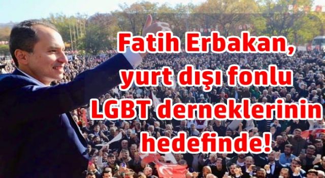 Fatih Erbakan yurt dışı fonlu LGBT derneklerinin hedefinde!