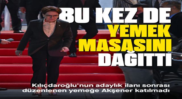 Kılıçdaroğlu'nun adaylık ilanı sonrası düzenlenen yemeğe Akşener katılmadı