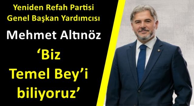 Mehmet Altınöz: ‘Biz Temel Bey’i biliyoruz’