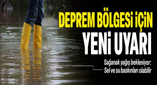 Meteoroloji'den deprem bölgesi için yeni uyarı: Sel ve su baskınları yaşanabilir