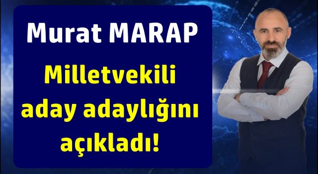 Murat Marap, Milletvekili Aday Adaylığını açıkladı