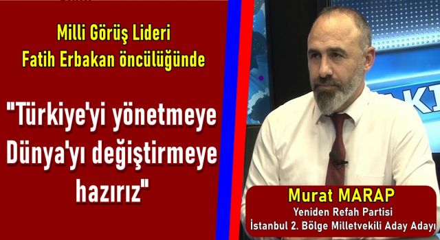 Murat Marap; "Türkiye'yi yönetmeye Dünya'yı değiştirmeye hazırız"