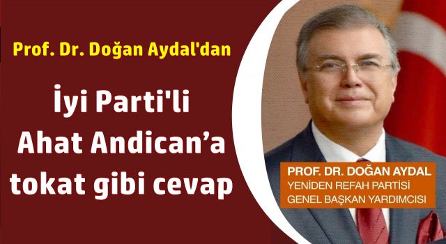 Prof. Dr. Doğan Aydal'dan İyi Parti'li Ahat Andican’a tokat gibi cevap