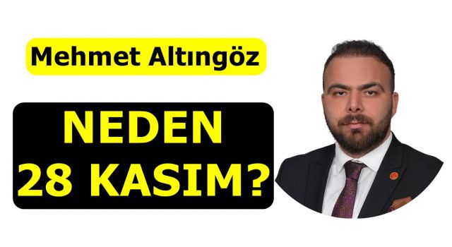 Mehmet Altıngöz; "Neden 28 Kasım"