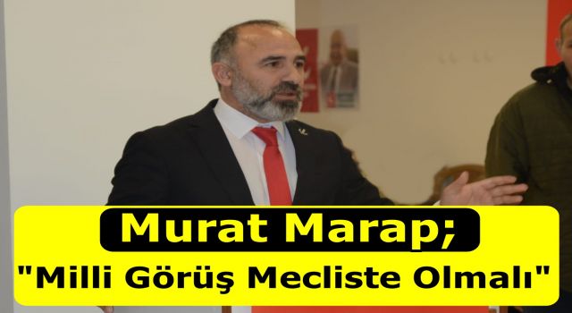 Murat Marap: Milli Görüş Mecliste Olmalı