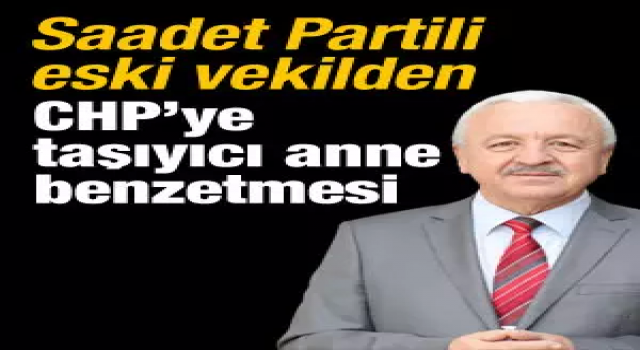 Saadet Partili eski vekilden CHP için "taşıyıcı anne" benzetmesi