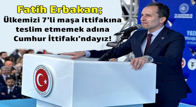 Ülkemizi 7’li maşa ittifakına teslim etmemek adına Cumhur İttifakı’ndayız!