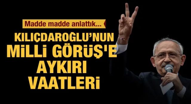 Madde madde anlattık: Kemal Kılıçdaroğlu'nun Milli Görüş'e aykırı vaatleri