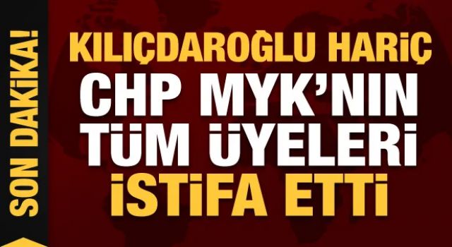 CHP Merkez Yönetim Kurulu'nun tüm üyeleri istifa etti