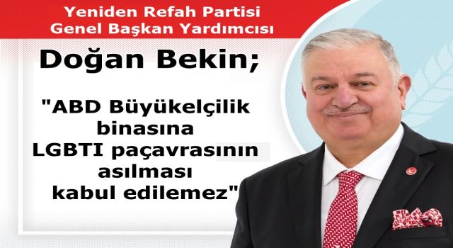 Doğan Bekin; "ABD Büyükelçilik binasına LGBTI paçavrasının asılması kabul edilemez"