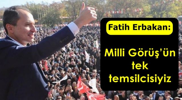 Milli Görüş’ün tek temsilcisiyiz