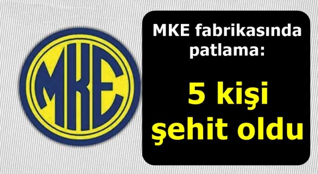 MKE fabrikasında patlama: 5 kişi şehit oldu