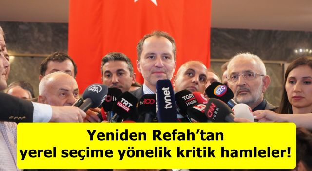 Yeniden Refah’tan yerel seçime yönelik kritik hamleler!