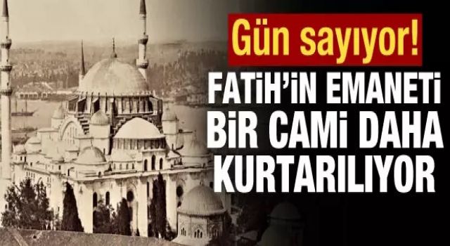 Fatih'in emaneti bir cami daha kurtarılıyor