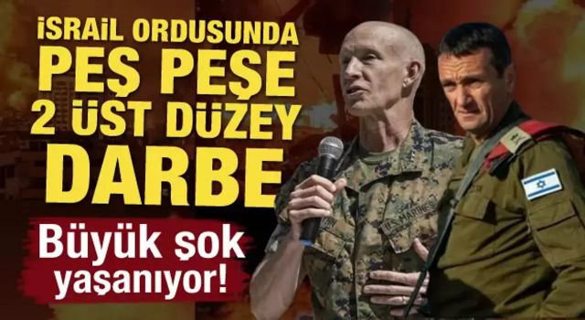 İsrail ordusunda peş peşe üst düzey darbe! Büyük şok yaşanıyor