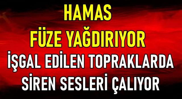 HAMAS FÜZE YAĞDIRIYOR, İŞGAL EDİLEN TOPRAKLARDA SİREN SESLERİ ÇALIYOR