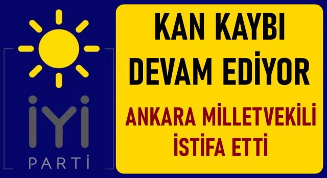 İYİ PARTİ'DE KAYBI DEVAM EDİYOR, ANKARA MİLLETVEKİLİ İSTİFA ETTİ