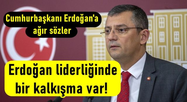 Özgür Özel'den Cumhurbaşkanı Erdoğan'a Ağır Sözler; "Erdoğan liderliğinde bir kalkışma var"