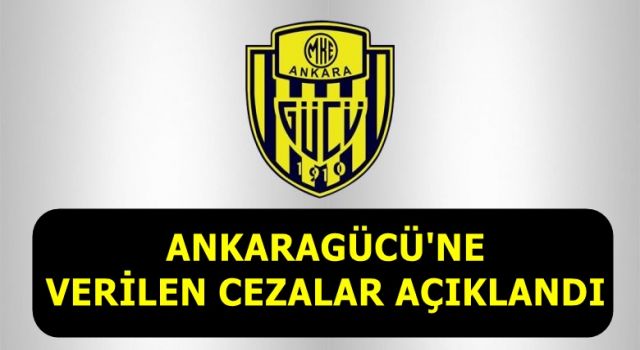 ANKARAGÜCÜ'NE VERİLEN CEZALAR AÇIKLANDI