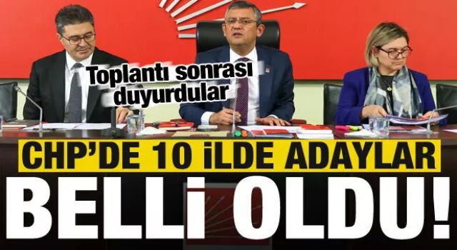 CHP 10 ilde belediye başkanı adayını açıkladı!