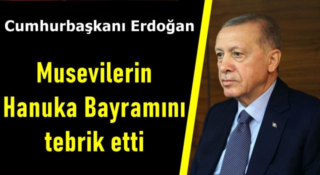 Cumhurbaşkanı Erdoğan, Musevilerin "Hanuka Bayramı'nı" tebrik etti