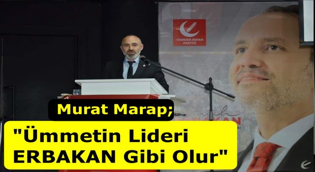 Murat Marap; "Ümmetin Lideri ERBAKAN Gibi Olur"