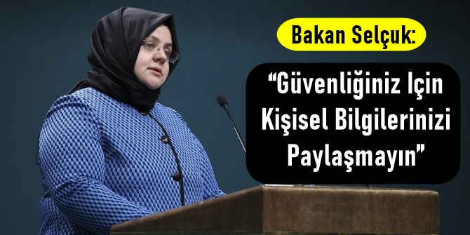 Bakan Selçuk, Güvenliğiniz İçin Kişisel Bilgilerinizi Paylaşmayın