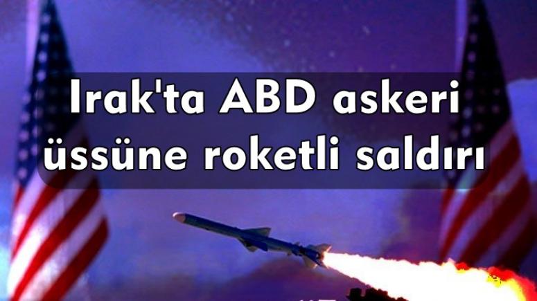 Irak'ta ABD askeri üssüne roketli saldırı