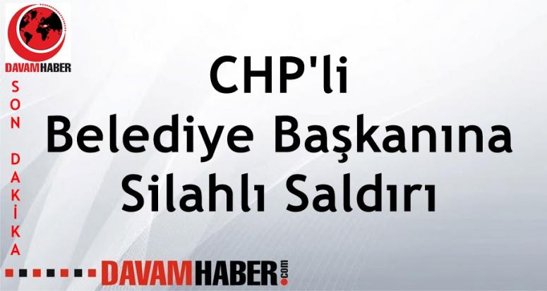 CHP'li Başkana Silahlı Saldırı