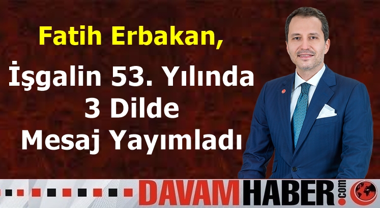 Fatih Erbakan İsrail İşgalinin 53. Yılı dolayısı ile 3 dilde mesaj yayımladı